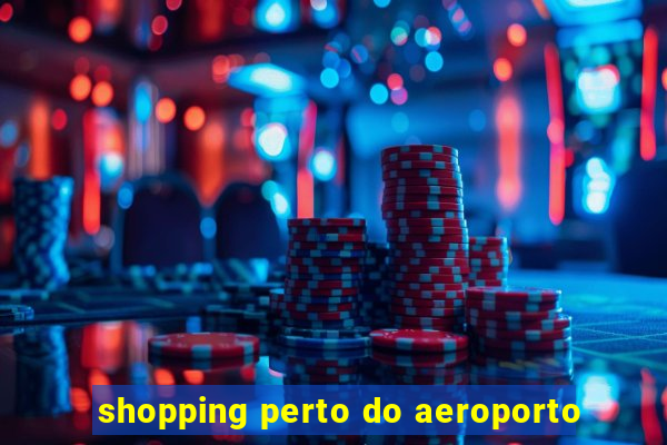 shopping perto do aeroporto